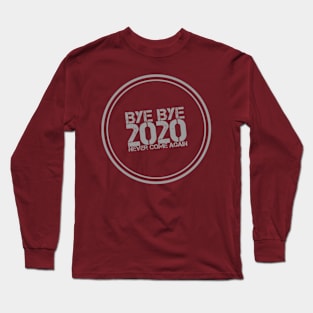 Bye Bye 2020 - Never Come Again Long Sleeve T-Shirt